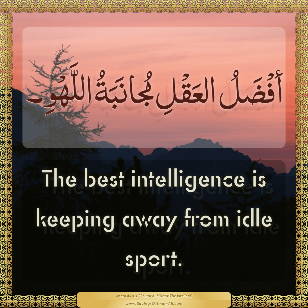 The best intelligence is keeping away from idle sport.